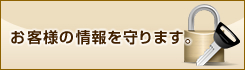 お客様の情報を守ります。